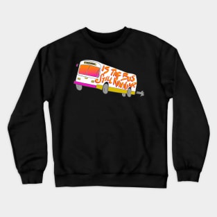 Is the Bus Still Runnin'? Crewneck Sweatshirt